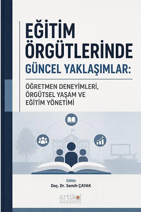 Eğitim Örgütlerinde Güncel Yaklaşımlar: Öğretmen Deneyimleri, Örgütsel Yaşam ve Eğitim Yönetimi