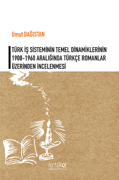 TÜRK İŞ SİSTEMİNİN TEMEL DİNAMİKLERİNİN 1908-1960 ARALIĞINDA TÜRKÇE ROMANLAR ÜZERİNDEN İNCELENMESİ